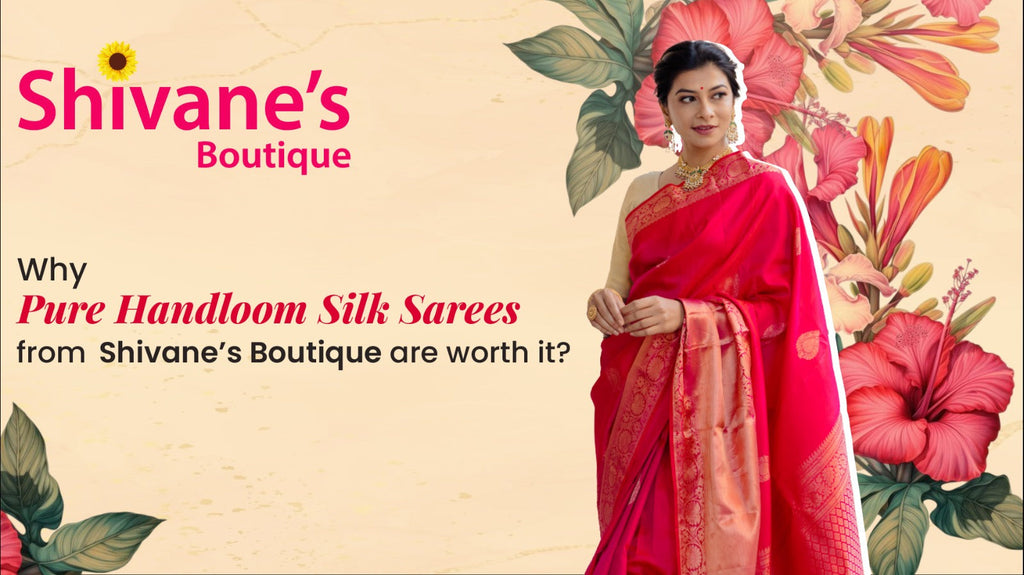 Why Pure Handloom Silk Sarees from Shivane’s Boutique Are Worth It?