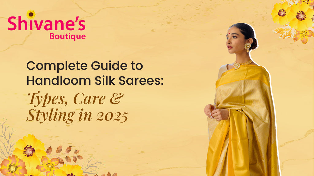 Complete Guide to Handloom Silk Sarees: Types, Care & Styling in 2025