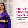 The Art of Choosing a Pure Silk Saree: What Every Woman Should Know