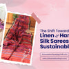 The Shift Towards Linen and Handloom Silk Sarees in Sustainable Fashion